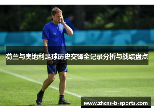 荷兰与奥地利足球历史交锋全记录分析与战绩盘点