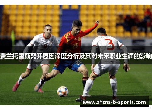 费兰托雷斯离开原因深度分析及其对未来职业生涯的影响