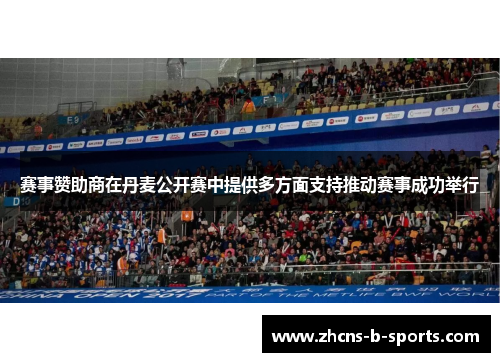 赛事赞助商在丹麦公开赛中提供多方面支持推动赛事成功举行