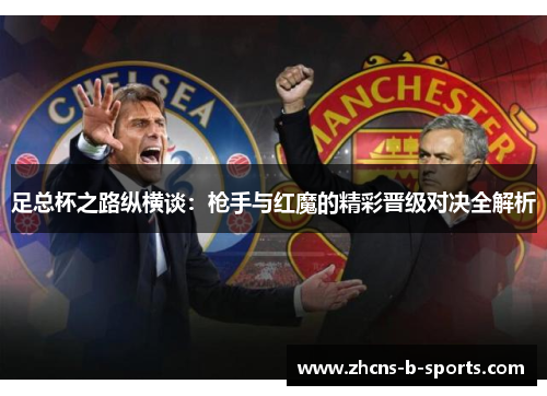 足总杯之路纵横谈:枪手与红魔的精彩晋级对决全解析 足总杯之路纵横谈:枪手与红魔的精彩晋级对决全解析