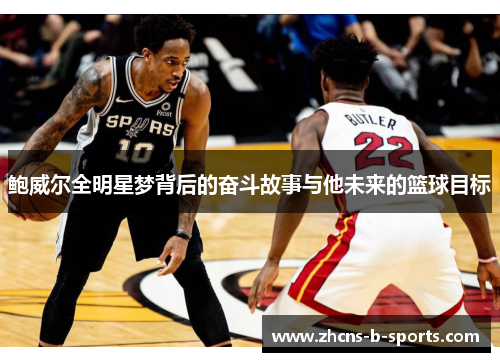 鲍威尔全明星梦背后的奋斗故事与他未来的篮球目标