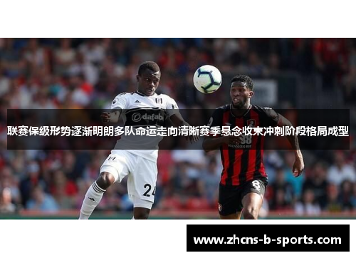 联赛保级形势逐渐明朗多队命运走向清晰赛季悬念收束冲刺阶段格局成型 联赛保级形势逐渐明朗多队命运走向清晰赛季悬念收束冲刺阶段格局成型