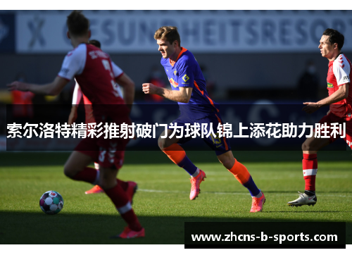 索尔洛特精彩推射破门为球队锦上添花助力胜利